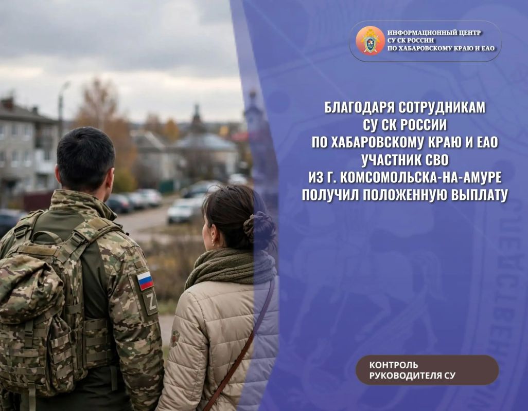 БЛАГОДАРЯ СОТРУДНИКАМ СУ СК РОССИИ ПО ХАБАРОВСКОМУ КРАЮ И ЕАО УЧАСТНИК СВО ИЗ Г. КОМСОМОЛЬСКА-НА-АМУРЕ ПОЛУЧИЛ ПОЛОЖЕННУЮ ВЫПЛАТУ